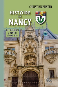 Christian Pfister - Histoire de Nancy - Tome 1-B, Des origines à René II.
