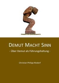Christian Philipp Nixdorf - Demut macht Sinn - Über Demut als Führungshaltung.