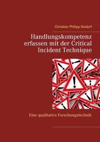 Christian Philipp Nixdorf - Handlungskompetenz erfassen mit der Critical Incident Technique - Eine qualitative Forschungstechnik.
