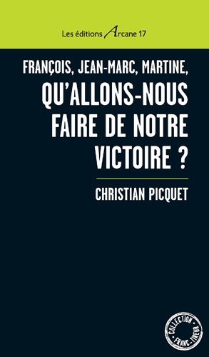 Christian Picquet - François, Jean-Marc, Martine, qu'allons-nous faire de notre victoire ?.