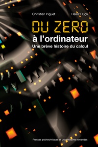 Christian Piguet et Heinz Hügli - Du zéro à l'ordinateur - Une brève histoire du calcul.