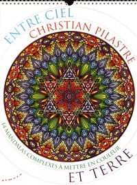 Christian Pilastre - Entre Ciel et Terre - 14 mandalas complexes à mettre en couleurs.
