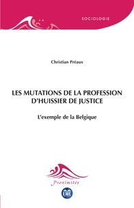 Christian Preaux - Les mutations de la profession d'huissier de justice - L'exemple de la Belgique.
