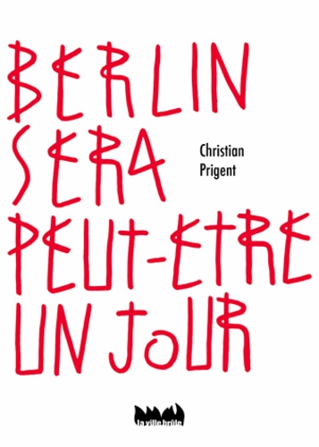 Christian Prigent - Berlin sera peut-être un jour.