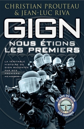 Christian Prouteau et Jean-Luc Riva - GIGN : Nous étions les premiers.