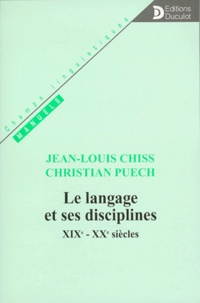 Christian Puech et Jean-Louis Chiss - Le langage et ses disciplines, XIXe-XXe siècles.