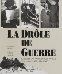 Christian Regeau - La Drôle de guerre - Images de la France et des Français, septembre 1939-mai 1940.
