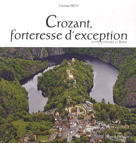 Christian Rémy - Crozant, forteresse d'exception - Entre Limousin et Berry.