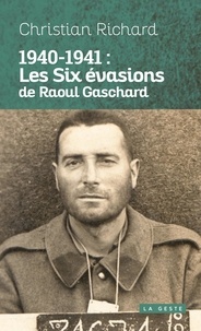 Christian Richard - 1940-1941 : Les six évasions de Raoul Gaschard.