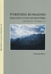 Christian Rico - Pyrénées romaines - Essai sur un pays de frontière (IIIe siècle av. J-C - IVe siècle ap. J-C).