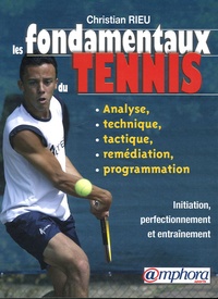 Christian Rieu - Les fondamentaux du tennis - Analyse, technique, tactique, programmation.