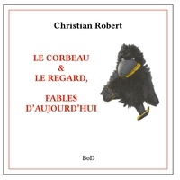 Christian Robert - Le corbeau & le regard - Fables d'aujourd'hui.