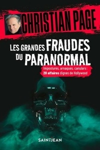 Christian Robert Page - Les grandes fraudes du paranormal - Impostures, arnaques, canulars : 20 affaires dignes de Hollywood.