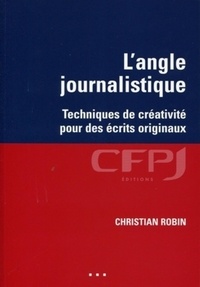 Christian Robin - L'angle journalistique - Techniques de créativité pour des écrits originaux.