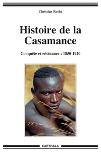 Histoire de la Casamance : conquête et résistance : 1850-1920