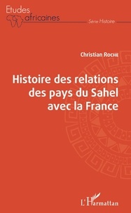 Christian Roche - Histoire des relations des pays du Sahel avec la France.