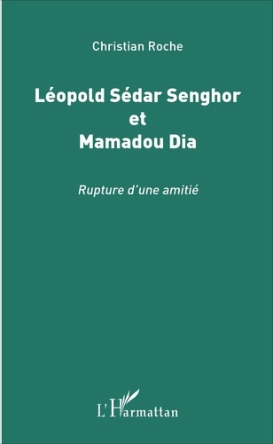 Christian Roche - Léopold Sédar Senghor et Mamadou Dia - Rupture d'une amitié.