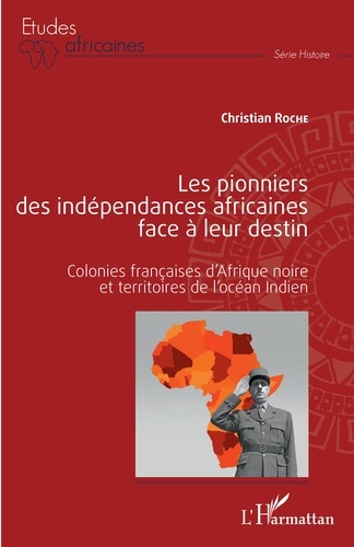 Les pionniers des indépendances africaines face à leur destin. Colonies françaises d'Afrique noire et territoires de l'océan Indien