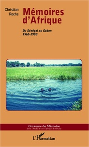 Christian Roche - Mémoires d'Afrique - Du Sénégal au Gabon 1965-1980.