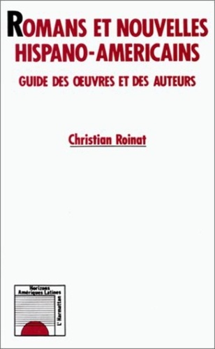 Christian Roinat - Romans et nouvelles hispano-américains - Guide des oeuvres et des auteurs.