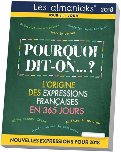 Pourquoi dit-on ?. L'origine des expressions françaises en 365 jours  Edition 2018