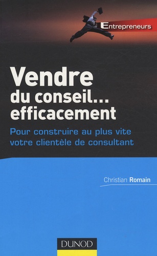 Christian Romain - Vendre du conseil... efficacement - Pour construire au plus vite votre clientèle de consultant.