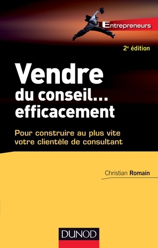 Christian Romain - Vendre du conseil... Efficacement - Pour construire au plus vite votre clientèle de consultant.