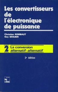 Christian Rombaut et Guy Séguier - Les Convertisseurs De L'Electronique De Puissance. Volume 2, La Conversion Alternatif-Alternatif, 2eme Edition Revue Et Augmentee.