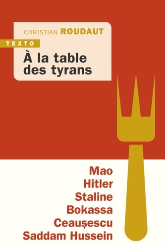 A la table des tyrans. Mao, Hitler, Bokassa, Staline, Ceausescu, Saddam Hussein