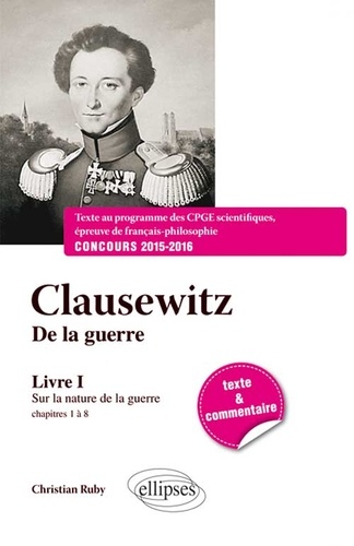 Christian Ruby - Clausewitz, De la guerre - Livre 1, Sur la nature de la guerre (chapitres 1 à 8).