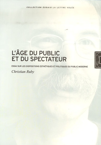 Christian Ruby - L'Age du public et du spectateur - Essai sur les dispositions esthétiques et politiques du public moderne.