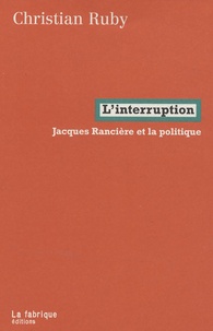 Christian Ruby - L'interruption - Jacques Rancière et la politique.