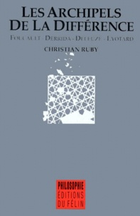 Christian Ruby - LES ARCHIPELS DE LA DIFFERENCE. - Foucault-Derrida-Deleuze-Lyotard.