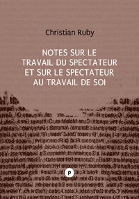 Christian Ruby - Notes sur le travail du spectateur et sur le spectateur au travail de soi - enjeu politique d’une approche du spectateur dans la représentation.