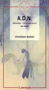 Christian Rullier - ADN : abandon, désobéissance, no body.