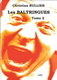 Christian Rullier - Les Baltringues, Une Nouvelle Comédie Humaine - Tome 2.