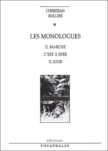 Christian Rullier - Les Monologues : Il Marche. C'Est A Dire. Il Joue.