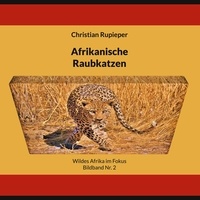 Christian Rupieper - Afrikanische Raubkatzen - Wildes Afrika im Fokus - Bildband Nr. 2.