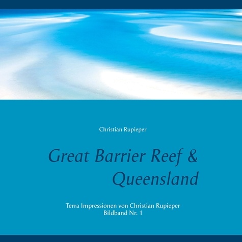 Great Barrier Reef &amp; Queensland. Terra Impressionen von Christian Rupieper - Bildband Nr. 1