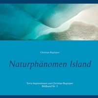 Christian Rupieper - Naturphänomen Island - Terra Impressionen von Christian Rupieper - Bildband Nr. 3.