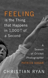 Christian Ryan et Patrick Eagar - Feeling is the Thing that Happens in 1000th of a Second - the first cricket World Cup and an Ashes Series: LONGLISTED FOR THE WILLIAM HILL SPORTS BOOK OF THE YEAR 2017.