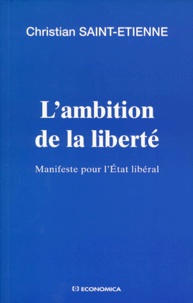 Christian Saint-Etienne - L'Ambition De La Liberte. Manifeste Pour L'Etat Liberal.