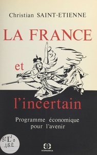 Christian Saint-Etienne - La France et l'incertain : programme économique pour l'avenir.