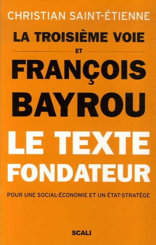 Christian Saint-Etienne - La troisième voie et François Bayrou - Le texte fondateur pour une social-économie et un Etat-stratège.