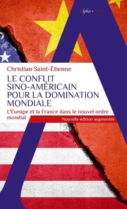 Christian Saint-Etienne - Le conflit sino-américain pour la domination mondiale - L'Europe et la France dans le nouvel ordre mondial.