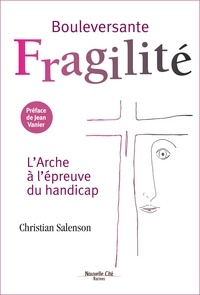 Christian Salenson - Bouleversante fragilité - L'Arche à l'épreuve du handicap.