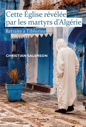 Cette Eglise révélée par les martyrs d'Algérie. Retraite à Tibhirine