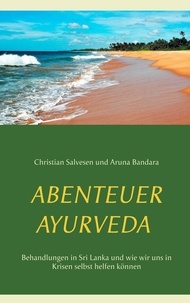 Christian Salvesen et Aruna Bandara - Abenteuer Ayurveda - Behandlungen in Sri Lanka und wie wir uns in Krisen selbst helfen können.