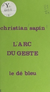 Christian Sapin et Louis Dubost - L'arc du geste.
