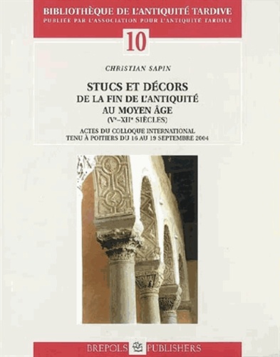 Christian Sapin - Stucs et décors de la fin de l'Antiquité au Moyen Age (Ve-XIIe siècles) - Actes du colloque international tenu à Poitiers du 16 au 19 septembre 2004.